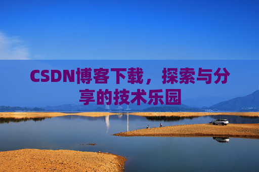 CSDN博客下载，探索与分享的技术乐园